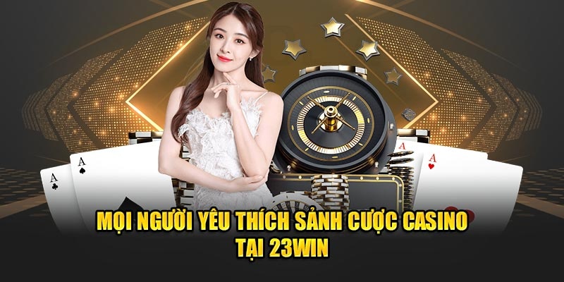 Các ưu điểm thu hút người chơi của sảnh Casino 23win